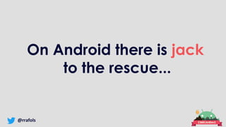 @rrafols
On Android there is jack
to the rescue...
 