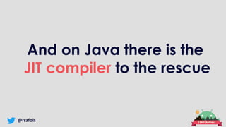 @rrafols
And on Java there is the
JIT compiler to the rescue
 