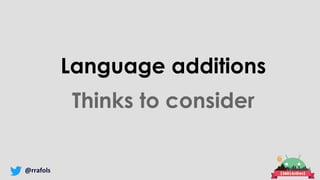 @rrafols
Language additions
Thinks to consider
 