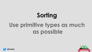 @rrafols
Sorting
Use primitive types as much
as possible
 