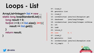 @rrafols
ArrayList<Integer> list = new …
static long loopStandardList() {
long result = 0;
for(int i = 0; i < list.size();...
