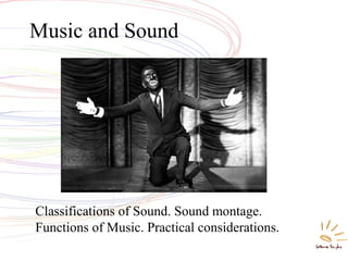 Classifications of Sound. Sound montage.
Functions of Music. Practical considerations.
Music and Sound
 
