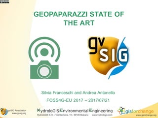 GEOPAPARAZZI STATE OF
THE ART
Silvia Franceschi and Andrea Antonello
FOSS4G-EU 2017 – 2017/07/21
ydroloGIS nvironmental
HydroloGIS S.r.l. - Via Siemens, 19 - 39100 Bolzano
ngineering
www.hydrologis.com
gisforchange
www.gis4change.org
gvSIG Association
www.gvsig.org
 