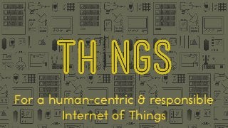 For a human-centric & responsible
Internet of Things
 