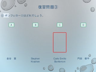復習問題③
⑫ ボンフェローニはどれでしょう。
A DCB
金谷 憲 門田 修平Carlo Emilio
Bonferroni
Stephen
Krashen
 