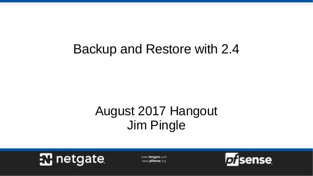 Backup and Restore with 2.4
August 2017 Hangout
Jim Pingle
 