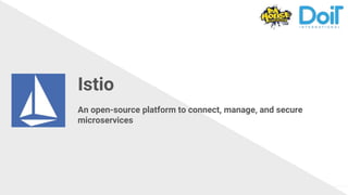 DoIT International confidential │ Do not distribute
Istio
An open-source platform to connect, manage, and secure
microservices
 