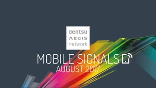 MOBILE SIGNALS
AUGUST 2017
 