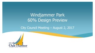 Windjammer Park
60% Design Preview
City Council Meeting – August 2, 2017
 