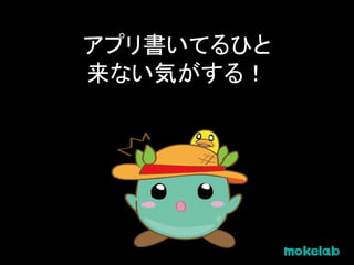 アプリ書いてるひと
来ない気がする！
 