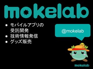 @mokelab
● モバイルアプリの
受託開発
● 技術情報発信
● グッズ販売
 