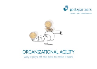 1
ORGANIZATIONAL AGILITY
Why it pays off and how to make it work
 
