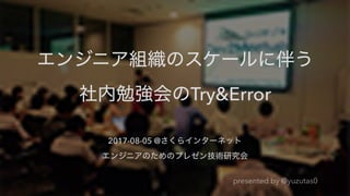  
Try&Error 
2017-08-05 @  
 
presented by @yuzutas0
 