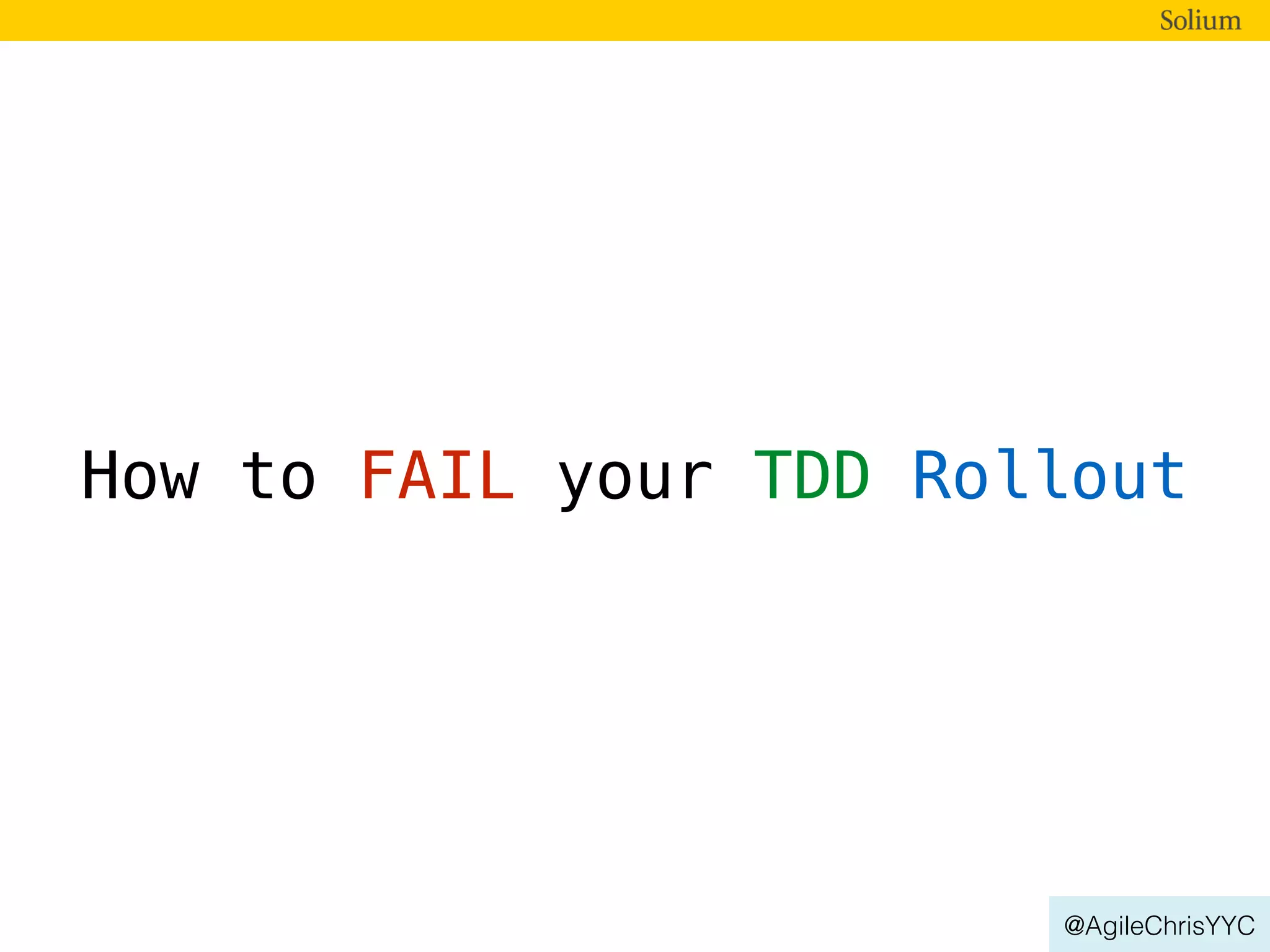 @AgileChrisYYC
How to FAIL your TDD Rollout
 