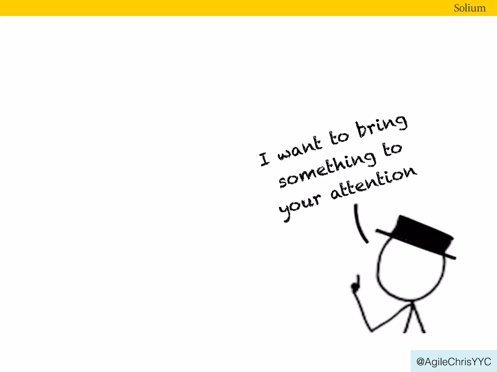 @AgileChrisYYC
I want to bring
something to
your attention
 