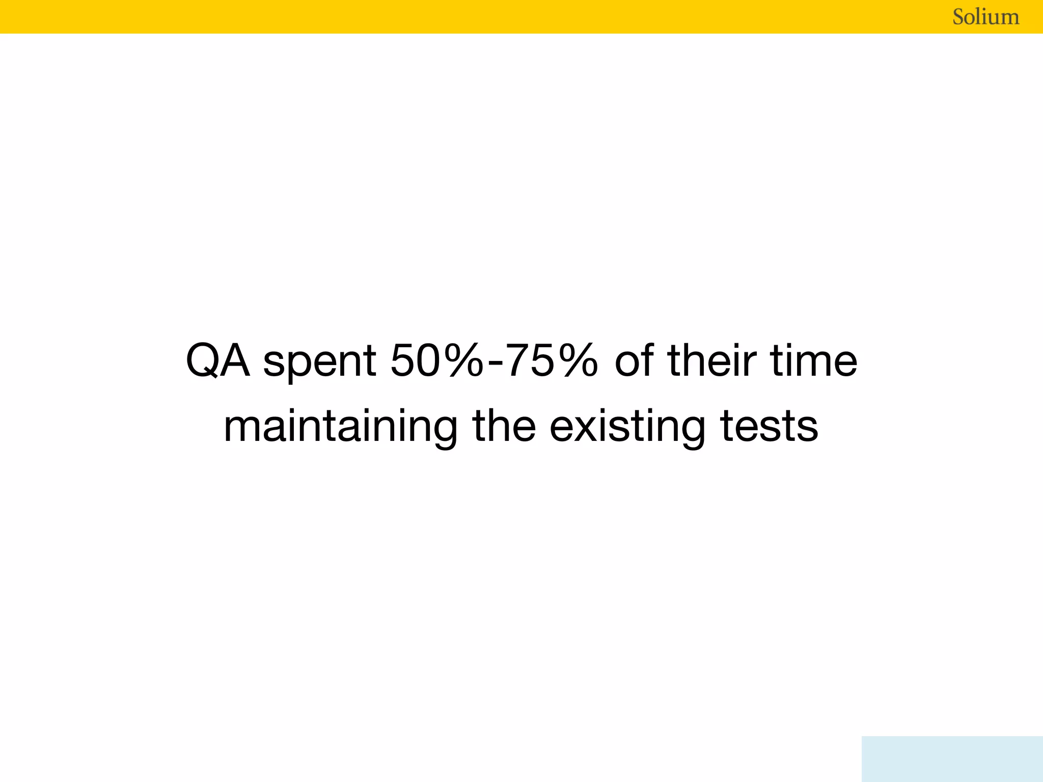 QA spent 50%-75% of their time
maintaining the existing tests
 