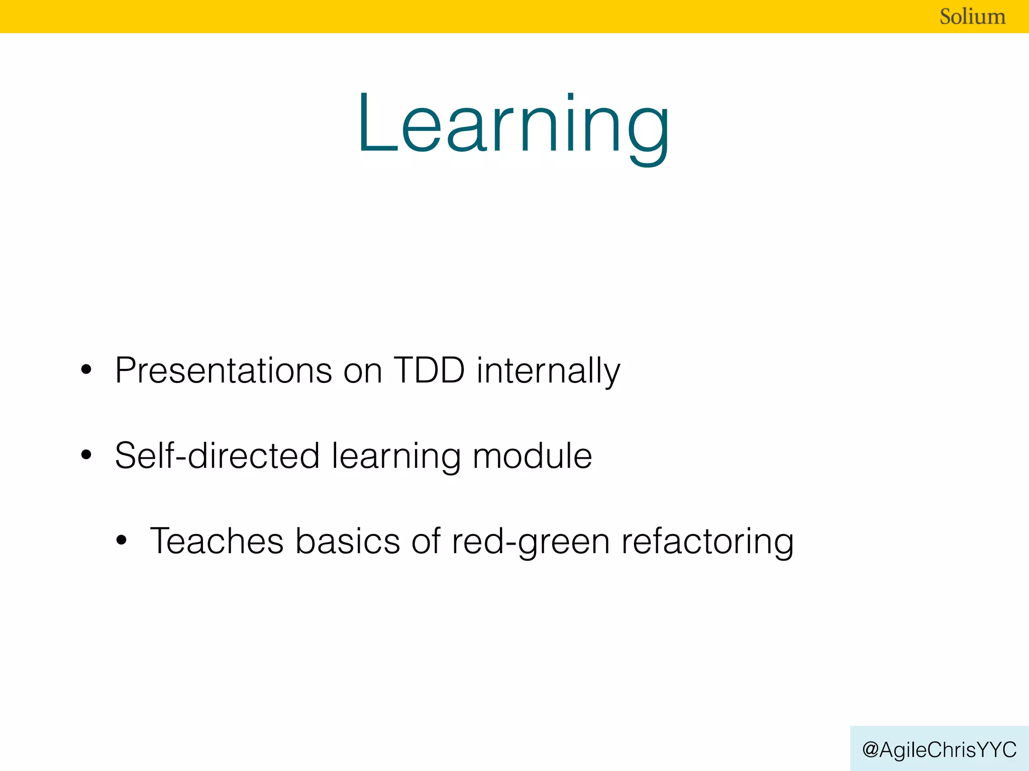 @AgileChrisYYC
Learning
• Presentations on TDD internally
• Self-directed learning module
• Teaches basics of red-green refactoring
 