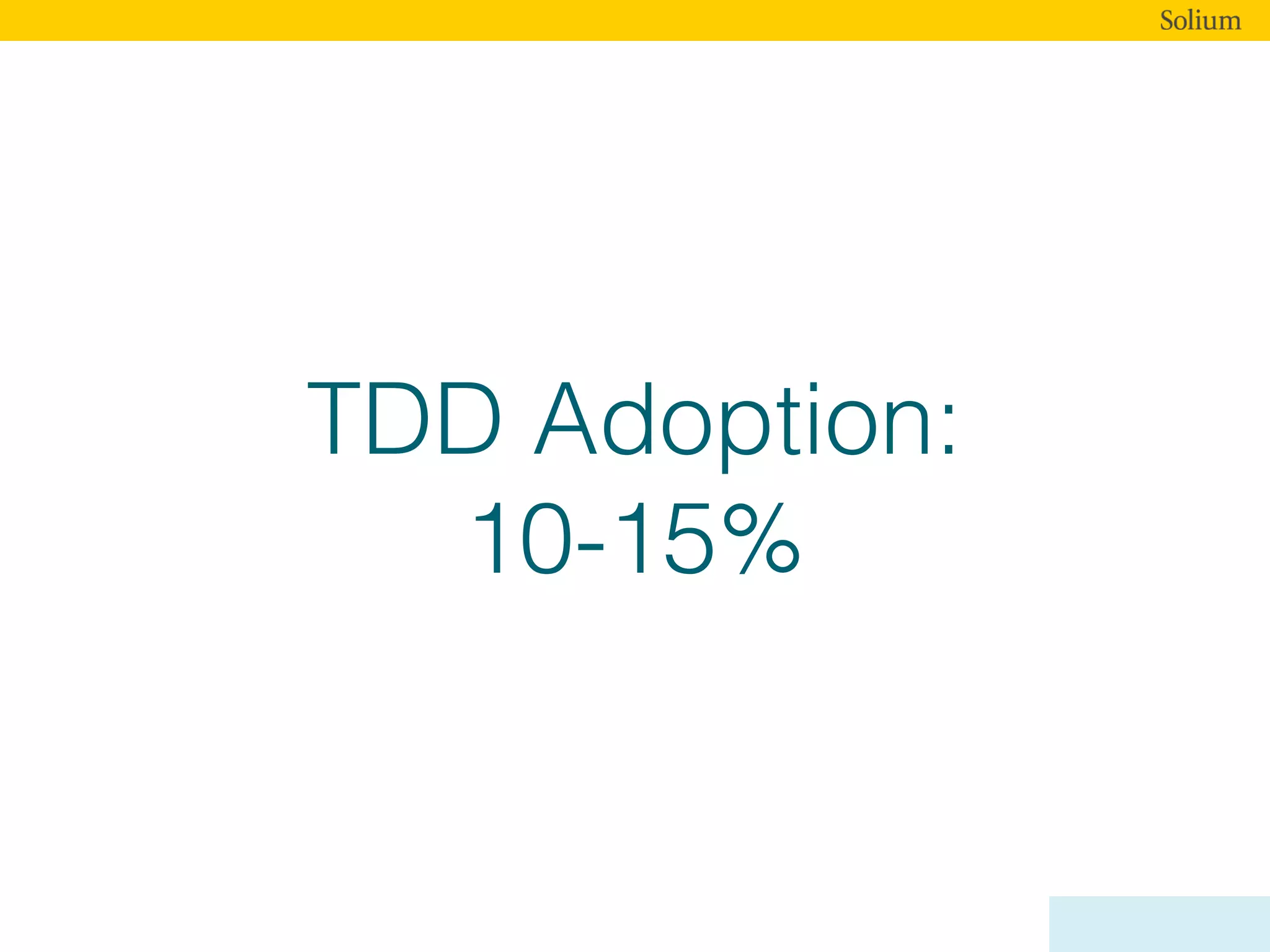TDD Adoption:
10-15%
 