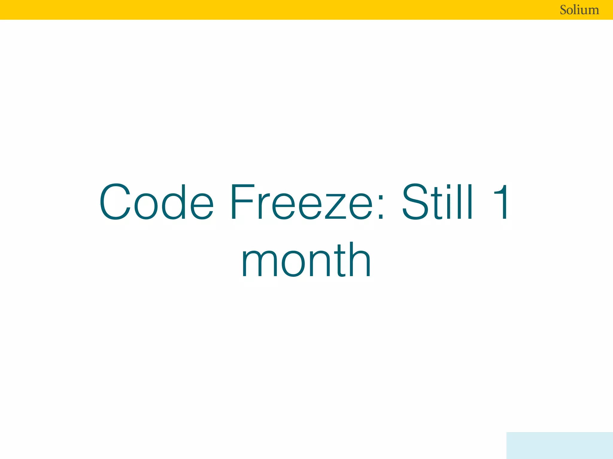 Code Freeze: Still 1
month
 