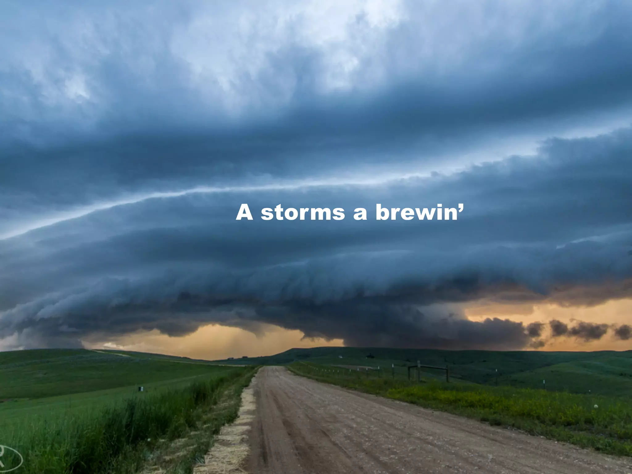 A storms a brewin’
 