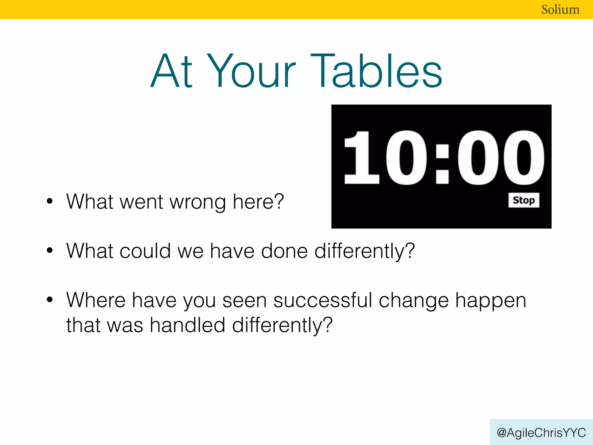 @AgileChrisYYC
At Your Tables
• What went wrong here?
• What could we have done differently?
• Where have you seen successful change happen
that was handled differently?
 