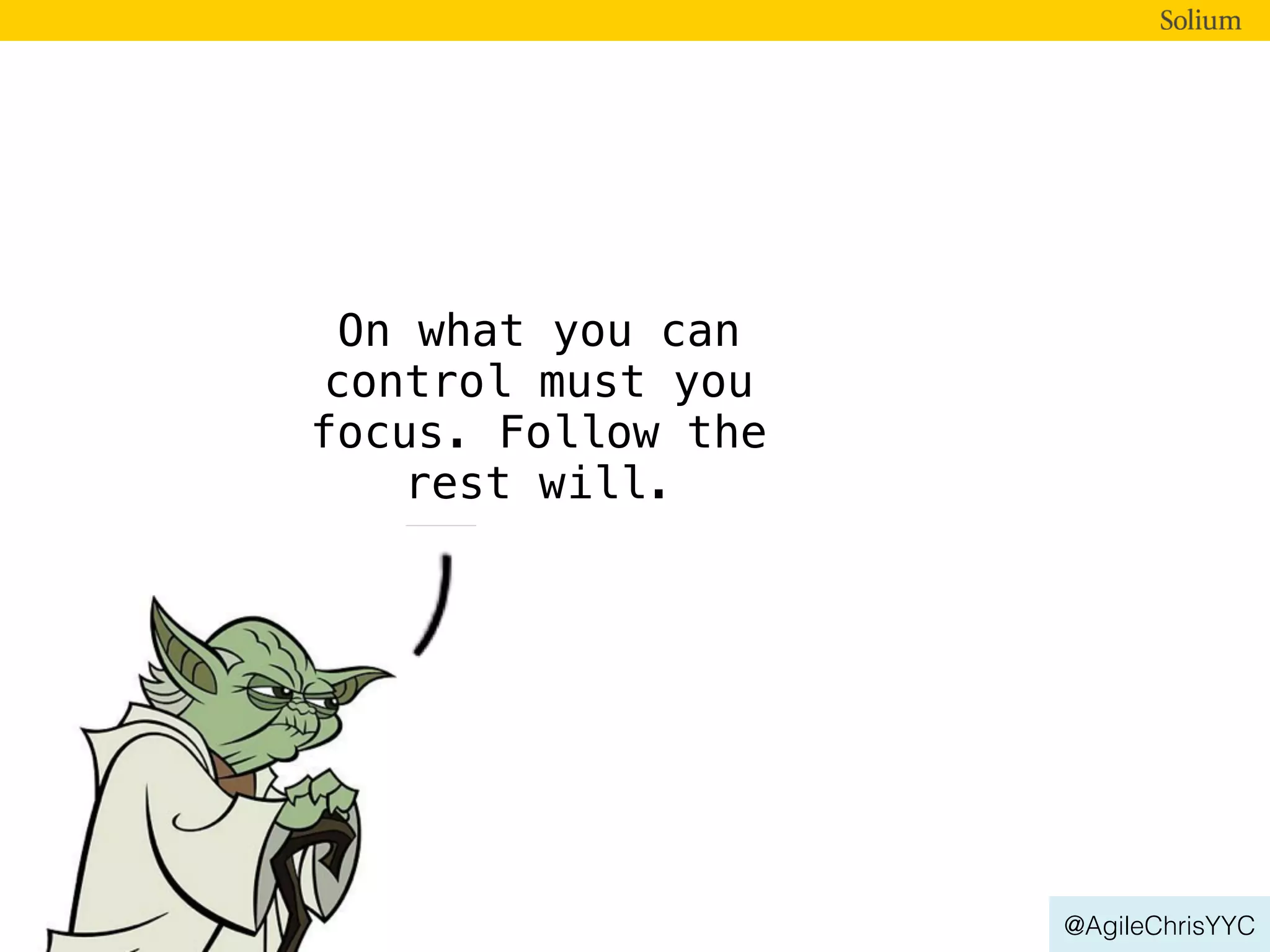 @AgileChrisYYC
On what you can
control must you
focus. Follow the
rest will.
 