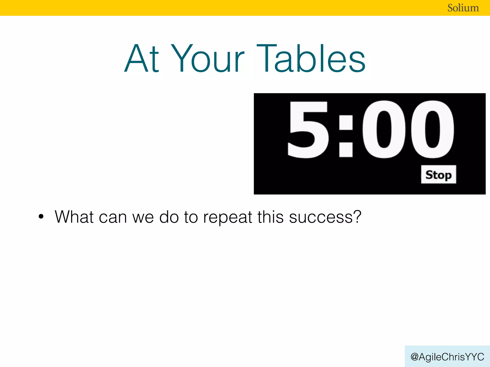 @AgileChrisYYC
At Your Tables
• What can we do to repeat this success?
 