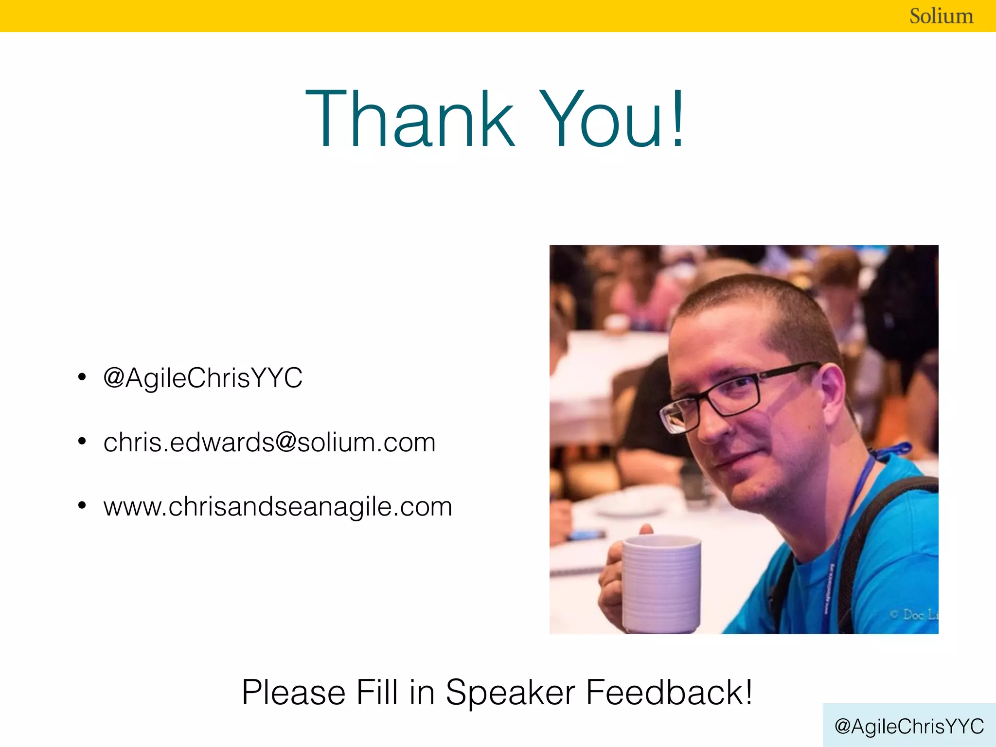 @AgileChrisYYC
Thank You!
• @AgileChrisYYC
• chris.edwards@solium.com
• www.chrisandseanagile.com
Please Fill in Speaker Feedback!
 
