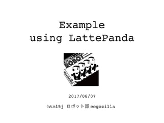 Example
using LattePanda
html5j eegozilla
2017/08/07
 