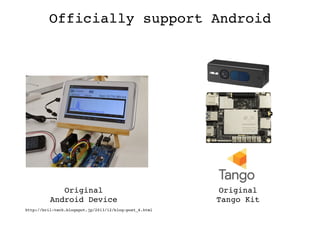 Officially support Android	
Original
Android Device
Original
Tango Kit
http://bril-tech.blogspot.jp/2013/12/blog-post_6.html	
 