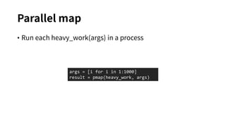 •
•
future = remotecall(rand, 2, 1000, 1000)
result = fetch(future)
 