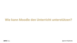 Wie kann Moodle den Unterricht unterstützen?
@phish108 @htwblc
 