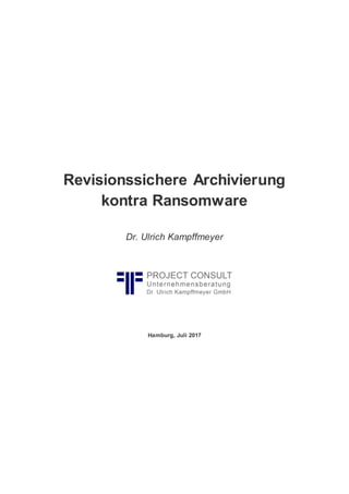 Revisionssichere Archivierung
kontra Ransomware
Dr. Ulrich Kampffmeyer
Hamburg, Juli 2017
 