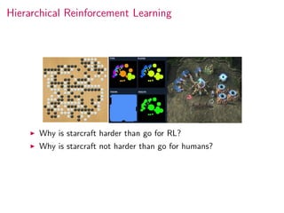 Hierarchical Reinforcement Learning
Why is starcraft harder than go for RL?
Why is starcraft not harder than go for humans?
 