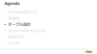 Agenda
• DynamoDBとは
• 新機能
• テーブル設計
• DynamoDB Streams
• 運用関連
• まとめ
 