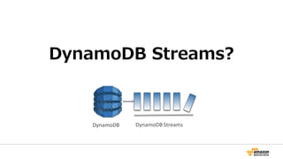 DynamoDB Streams?
DynamoDB StreamsDynamoDB
 