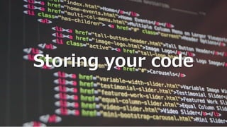 Storing your code
 