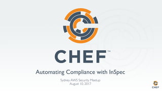 Automating Compliance with InSpec
Sydney AWS Security Meetup
August 10, 2017
 
