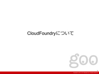 Copyright:(C) 2017 NTT Resonant Inc. All Rights Reserved.
CloudFoundryについて
6
 