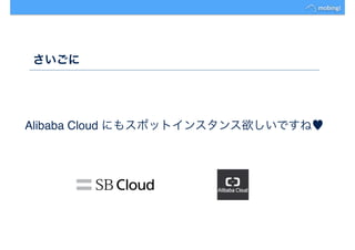 さいごに
Alibaba Cloud にもスポットインスタンス欲しいですね♥
 