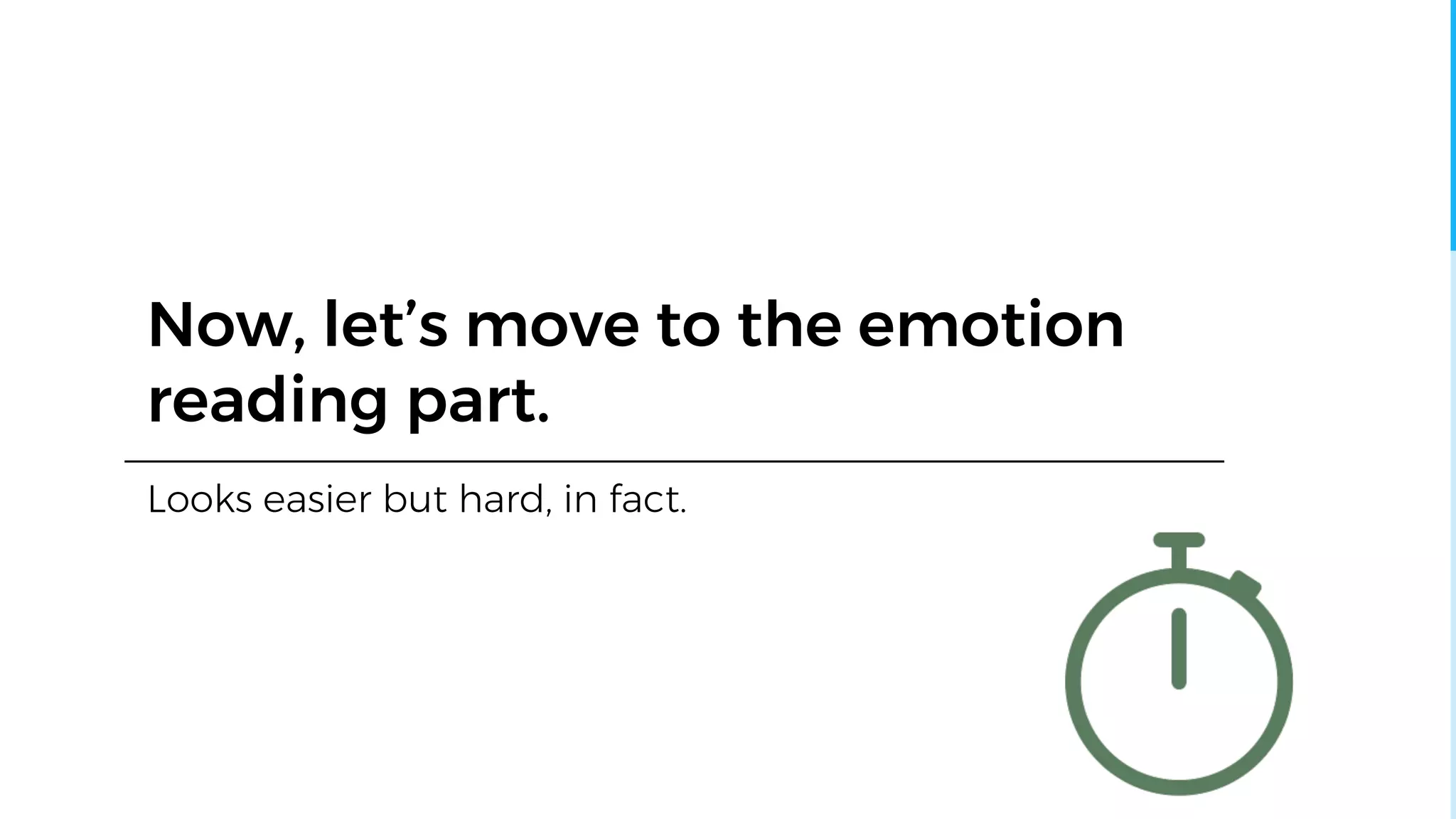 Now, let’s move to the emotion
reading part.
Looks easier but hard, in fact.
 