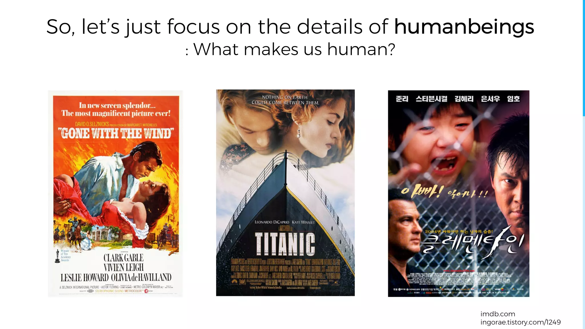So, let’s just focus on the details of humanbeings
: What makes us human?
imdb.com
ingorae.tistory.com/1249
 