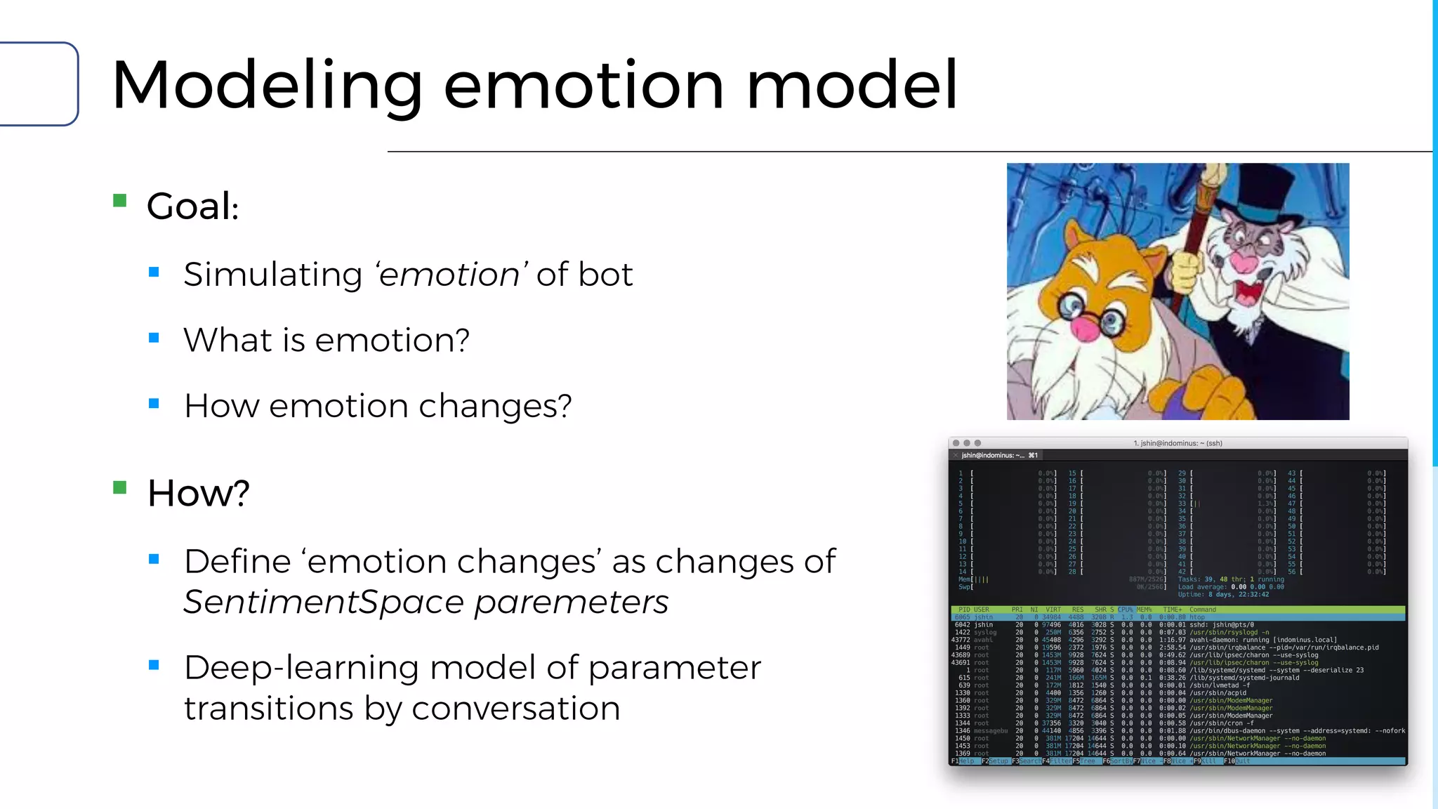 Modeling emotion model
▪ Goal:
▪ Simulating ‘emotion’ of bot
▪ What is emotion?
▪ How emotion changes?
▪ How?
▪ Define ‘emotion changes’ as changes of
SentimentSpace paremeters
▪ Deep-learning model of parameter
transitions by conversation
 