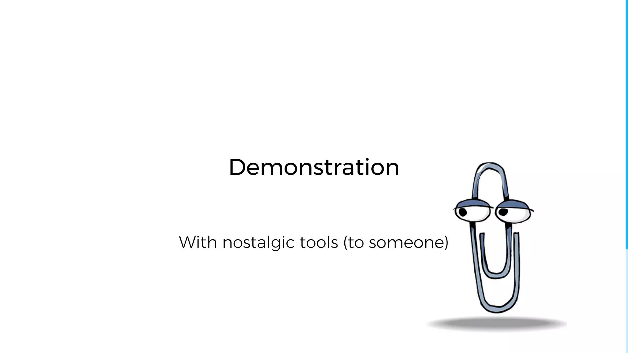 With nostalgic tools (to someone)
Demonstration
 