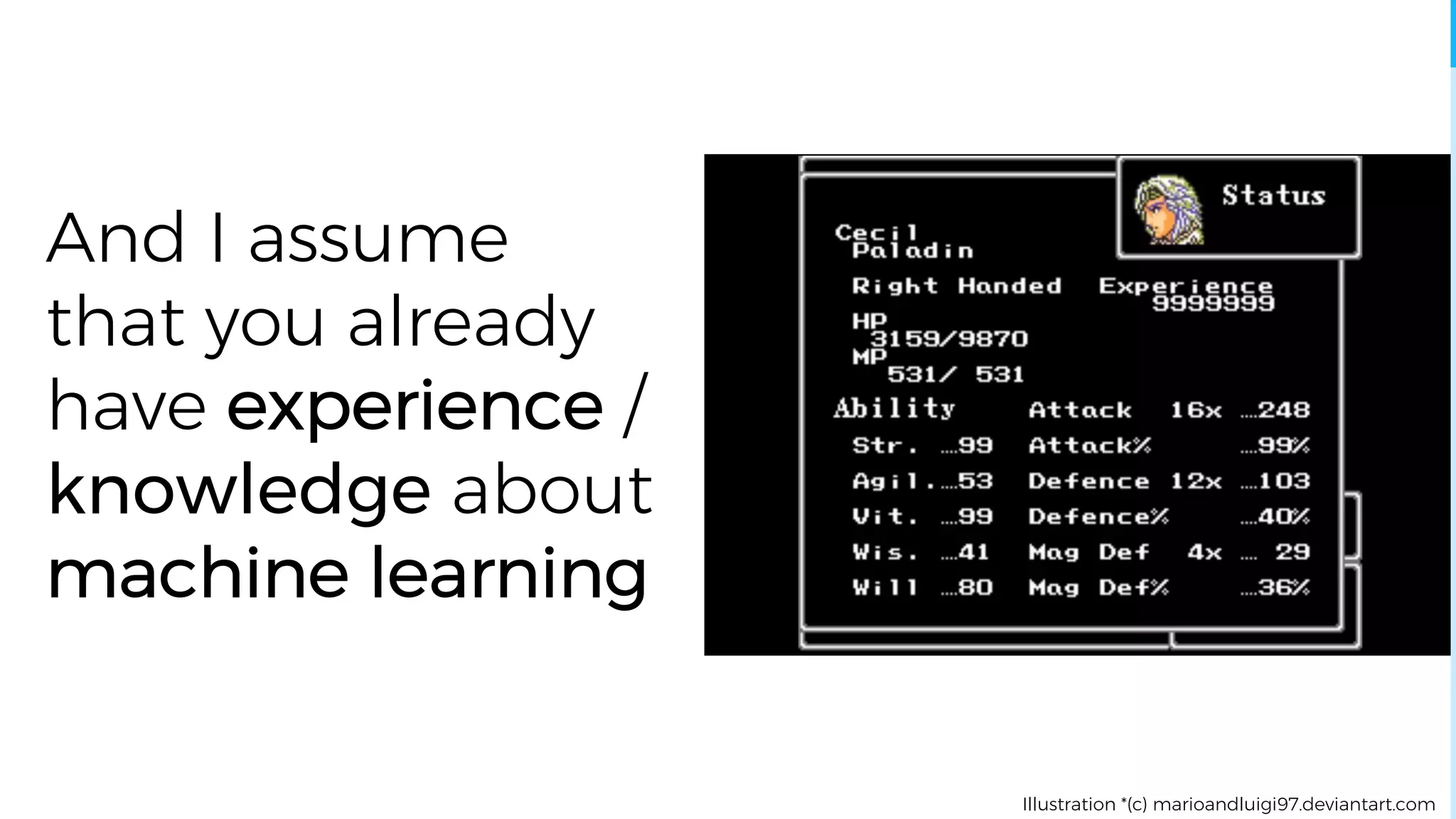 And I assume
that you already
have experience /
knowledge about
machine learning
Illustration *(c) marioandluigi97.deviantart.com
 
