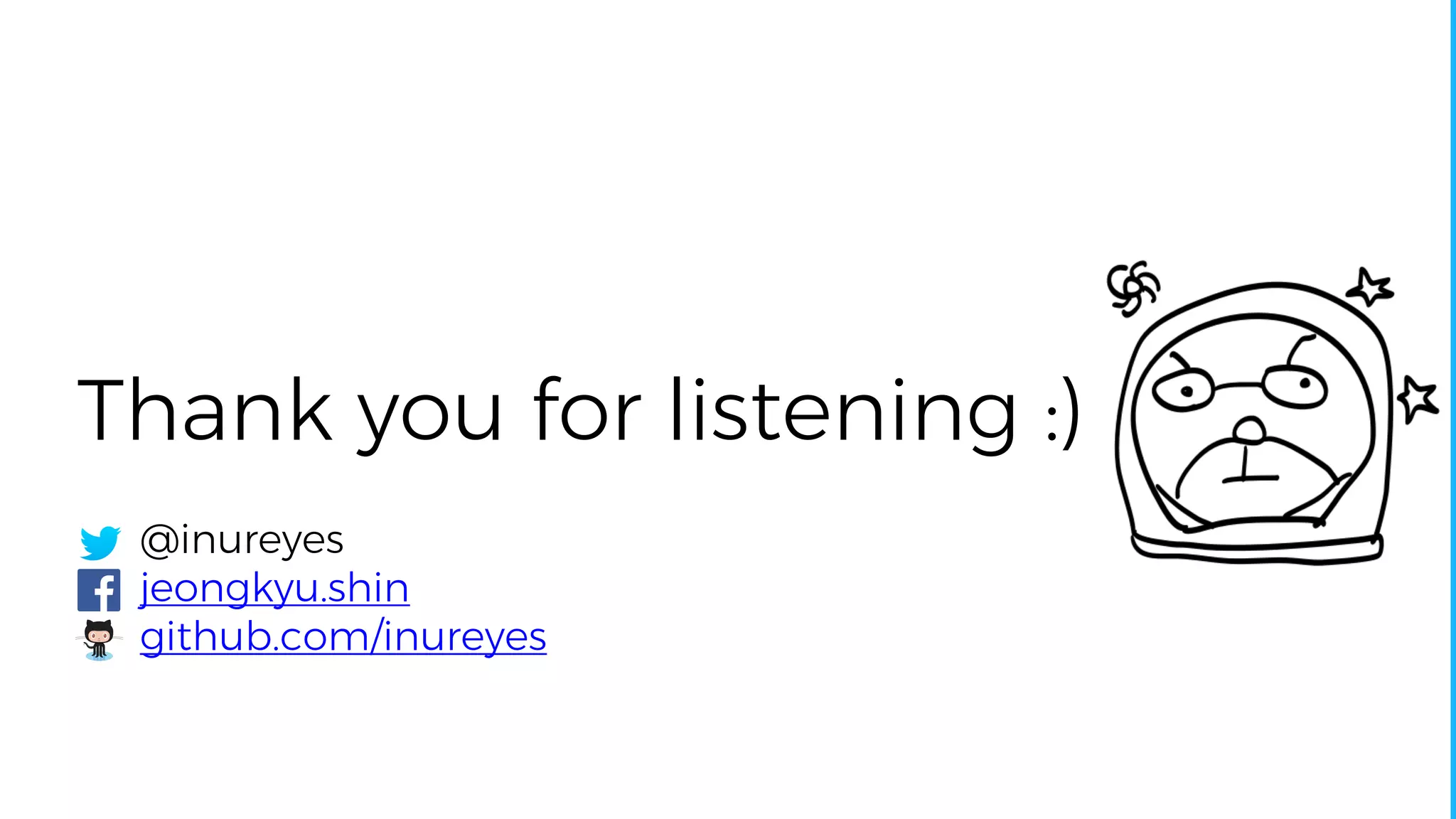 Thank you for listening :)
@inureyes
jeongkyu.shin
github.com/inureyes
 