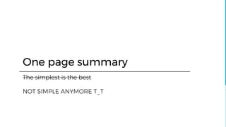One page summary
The simplest is the best
NOT SIMPLE ANYMORE T_T
 