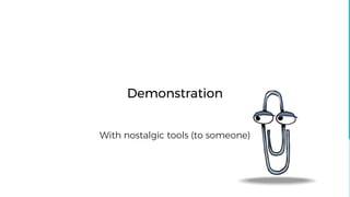 With nostalgic tools (to someone)
Demonstration
 