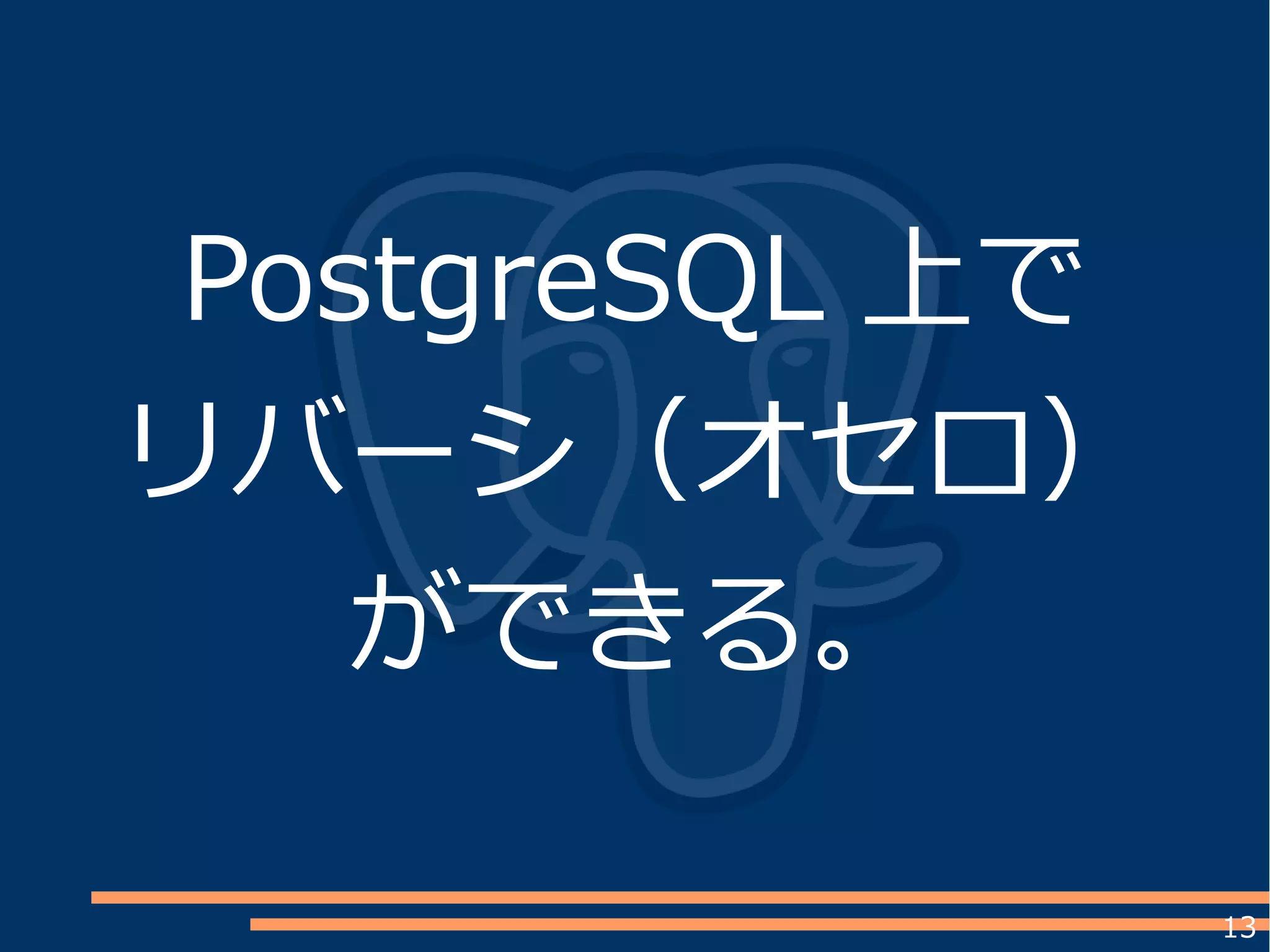 13
PostgreSQL 上で
リバーシ（オセロ）
ができる。
 