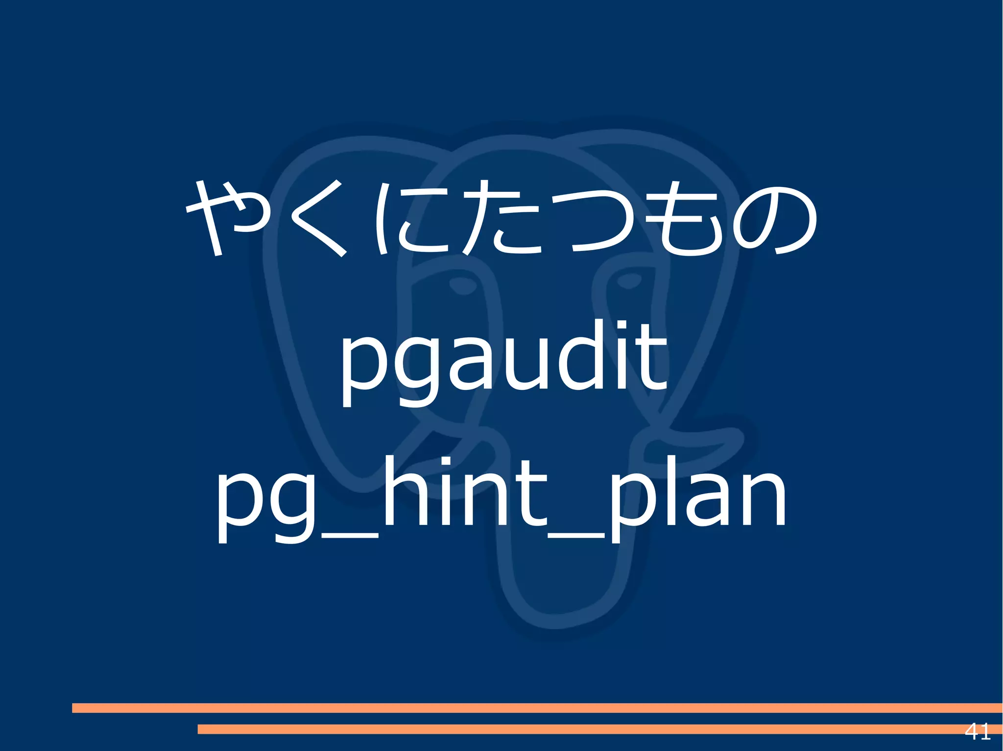 41
やくにたつもの
pgaudit
pg_hint_plan
 